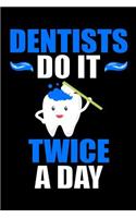Dentists Do It Twice A Day
