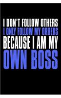 I Don't Follow Others I Only Follow My Orders Because I Am My Own Boss