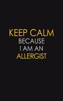 Keep Calm Because I Am An Allergist: Motivational: 6X9 unlined 120 pages Notebook writing journal