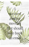 I Survived Another Meeting That Should Have Been an Email: Green Botanical Leaf Slogan Homework Book, Writing Pad, Notepad, Idea Notebook, Composition Jotter, Journal Diary, Planner