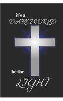 Its a Dark World Be the Light: Writing 120 Pages Pray Journal 6 X 9 Thoughts and Deeds