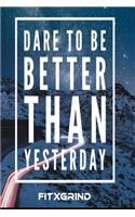 Dare to Be Better Than Yesterday FITXGRIND: Motivational Journal 120 Pages Blank Lined Empowerment Notebook 6x9 Softcover Journal
