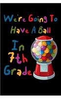 We're Going To Have A Ball In 7th Grade: Teachers And Student Lined 120 Page Composition Notebook For back To School