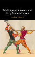 Shakespeare, Violence and Early Modern Europe