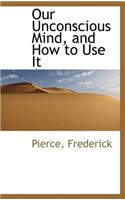 Our Unconscious Mind, and How to Use It