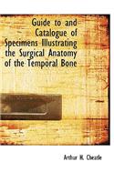 Guide to and Catalogue of Specimens Illustrating the Surgical Anatomy of the Temporal Bone