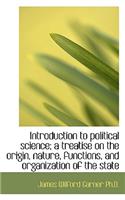 Introduction to Political Science; A Treatise on the Origin, Nature, Functions, and Organization of