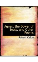 Agnes, the Bower of Souls, and Other Poems
