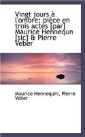 Vingt Jours L'Ombre; Pi Ce En Trois Actes [Par] Maurice Hennequn [Sic] & Pierre Veber