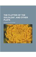 The Flutter of the Goldleaf; And Other Plays