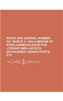 Notes and Queries, Number 227, March 4, 1854 a Medium of Inter-Communication for Literary Men, Artists, Antiquaries, Genealogists, Etc: A Medium of Inter-communication for Literary Men, Artists, Antiquaries, Geneologists, Etc.(English)