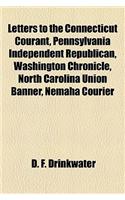 Letters to the Connecticut Courant, Pennsylvania Independent Republican, Washington Chronicle, North Carolina Union Banner, Nemaha Courier