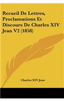 Recueil De Lettres, Proclamations Et Discours De Charles XIV Jean V2 (1858)