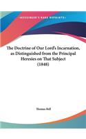 The Doctrine of Our Lord's Incarnation, as Distinguished from the Principal Heresies on That Subject (1848)