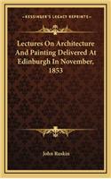 Lectures on Architecture and Painting Delivered at Edinburgh in November, 1853