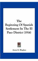 The Beginning Of Spanish Settlement In The El Paso District (1914): (English)