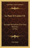 Le Pour Et Contre V6: Ouvrage Periodique D'Un Gout Nouveau (1735)(English)