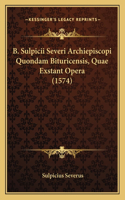 B. Sulpicii Severi Archiepiscopi Quondam Bituricensis, Quae Exstant Opera (1574)