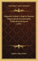 Magyarok Eredete A Regi Es Mostani Magyaroknak Nevezetessebb Tselekedeteivel Egyutt (1791)