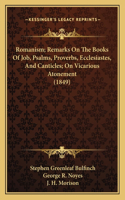 Romanism; Remarks On The Books Of Job, Psalms, Proverbs, Ecclesiastes, And Canticles; On Vicarious Atonement (1849)