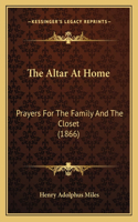 The Altar At Home: Prayers For The Family And The Closet (1866)