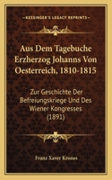 Aus Dem Tagebuche Erzherzog Johanns Von Oesterreich, 1810-1815