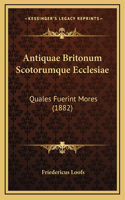 Antiquae Britonum Scotorumque Ecclesiae: Quales Fuerint Mores (1882)