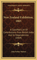 New Zealand Exhibition, 1865: A Classified List Of Contributions From British India And Its Dependencies (1864)