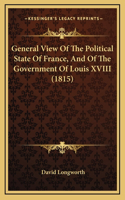 General View Of The Political State Of France, And Of The Government Of Louis XVIII (1815)