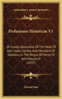 Prolusiones Historicae V1: Or Essays Illustrative Of The Halle Of John Halle, Citizen, And Merchant Of Salisbury, In The Reigns Of Henry VI And Edward IV (1837)