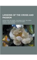 Lessons of the Cross and Passion; Words from the Cross; The Reign of Sin; The Lord's Prayer: Four Courses of Lent Lectures(English)