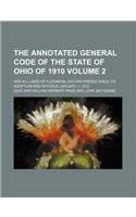 The Annotated General Code of the State of Ohio of 1910; And All Laws of a General Nature Passed Since Its Adoption and in Force January 1, 1912 Volum