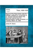 Report of the Trial of Prof. John W. Webster, Indicted for the Murder of Dr. George Parkman Before the Supreme Judicial Court of Massachusetts, Holden at Boston, on Tuesday, March 19, 1850