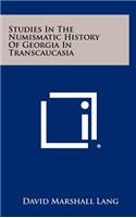 Studies In The Numismatic History Of Georgia In Transcaucasia