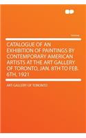 Catalogue of an Exhibition of Paintings by Contemporary American Artists at the Art Gallery of Toronto, Jan. 8th to Feb. 6th, 1921