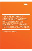 Letters, Hitherto Unpublished, Written by Members of Sir Walter Scott's Family to Their Old Governess