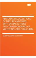 Personal Recollections of the Life and Times, with Extracts from the Correspondence of Valentine Lord Cloncurry: (English)