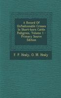 A Record of Unfashionable Crosses in Short-Horn Cattle Pedigrees, Volume 1 - Primary Source Edition