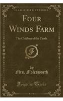 Four Winds Farm: The Children of the Castle (Classic Reprint)(English)