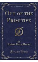 Out of the Primitive (Classic Reprint)