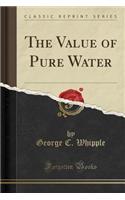 The Value of Pure Water (Classic Reprint)