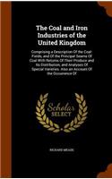 The Coal and Iron Industries of the United Kingdom: Comprising a Description of the Coal-Fields, and of the Principal Seams of Coal with Returns of Their Produce and Its Distribution, and Analyses of 