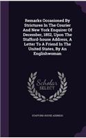 Remarks Occasioned By Strictures In The Courier And New York Enquirer Of December, 1852, Upon The Stafford-house Address, A Letter To A Friend In The United States, By An Englishwoman