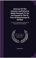 Abstract Of The Answers And Returns Made Pursuant To An Act Passed In The 41. Year Of King George Iii. Intitled: An Act For Taking An Account Of The Population Of Great Britain