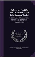 Eulogy on the Life and Character of the Late Zachary Taylor: Twelfth President of the United States, Delivered at the Request of the Authorities of the City of Boston, August 15, 1850