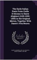 The Early Italian Poets From Ciullo D'Alcomo to Dante Alighieri (1100-1200-1300) in the Original Metres, Together With Dante's Vita Nouva