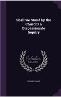 Shall we Stand by the Church? a Dispassionate Inquiry