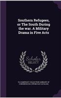 Southern Refugees, or The South During the war. A Military Drama in Five Acts