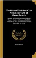 The General Statutes of the Commonwealth of Massachusetts: Revised by Commissioners Appointed Under a Resolve of February 16, 1855, Amended by the Legislature, and Passed December 28, 1859