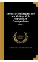 Thomas De Quincey; His Life and Writings With Unpublished Correspondence; Volume 1